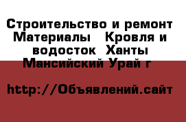 Строительство и ремонт Материалы - Кровля и водосток. Ханты-Мансийский,Урай г.